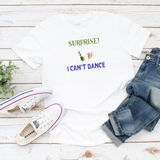 Surprise! I Can't Dance Shirt (White) - Me You US, LLC