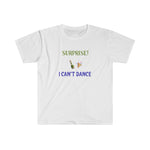 Surprise! I Can't Dance Shirt (White) - Me You US, LLC