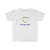 Surprise! I Can't Dance Shirt (White) - Me You US, LLC